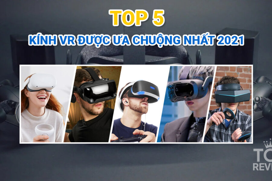 Khám Phá Top 5 Kính VR Nổi Bật Nhất 2022
